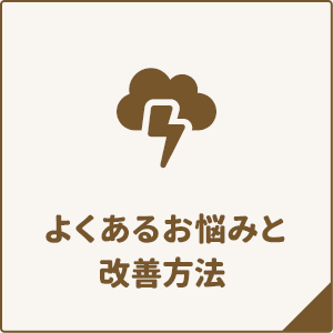 よくあるお悩みと改善方法 